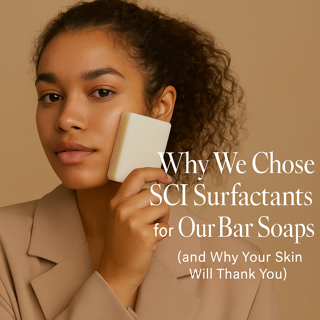 Why We Chose SCI Surfactants for Our Bar Soaps (and Why Your Skin Will Thank You)