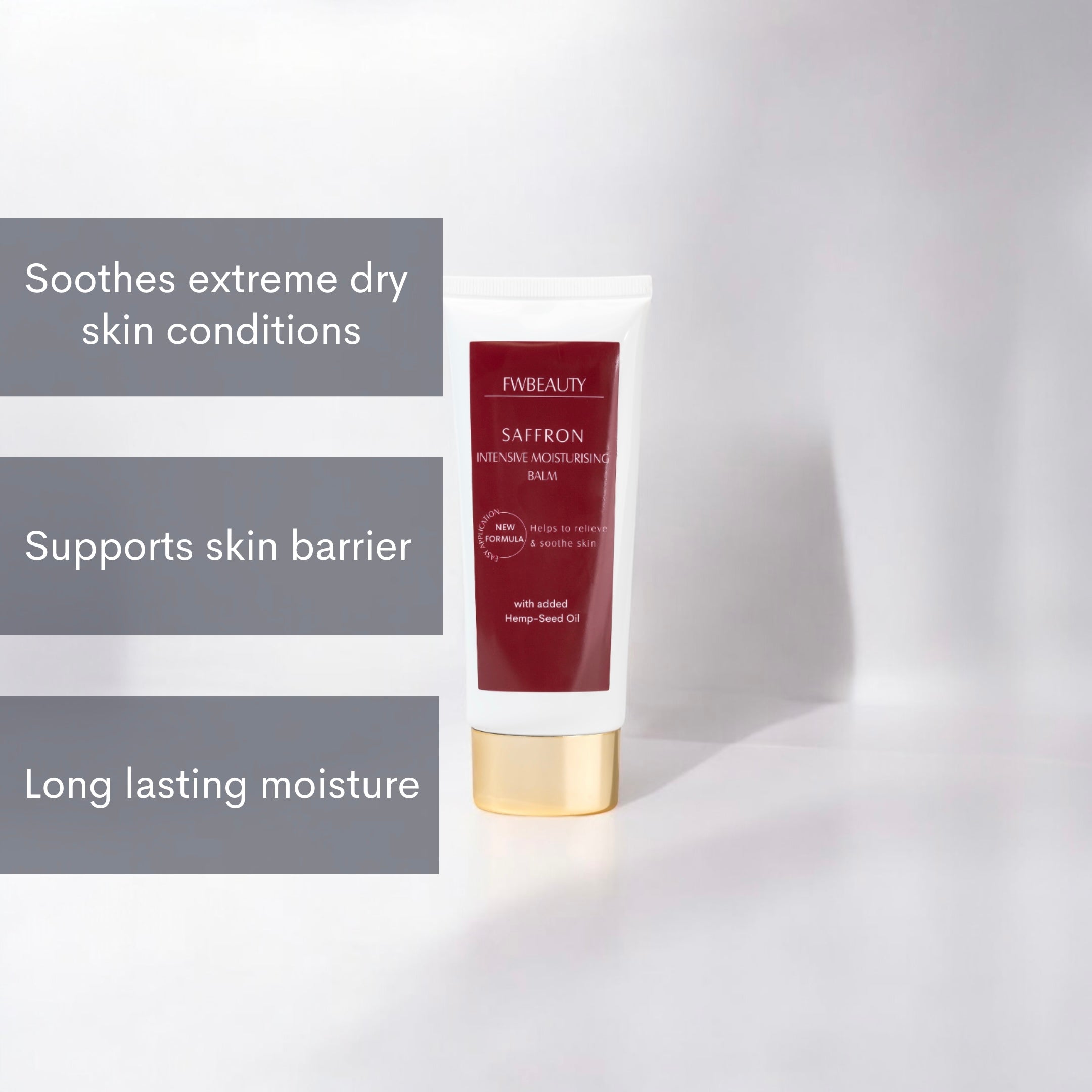 SaffronIntenseMoistureBalm-FWBEAUTY

white cosmetic tube with red 'FWBEAUTY' branded label,  on white background with statement labels reading 'Soothes extreme dry skin conditions' 'Supports skin barrier' 'long lasting moisture' 